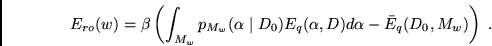 \begin{displaymath}
E_{ro}(w)= \beta \left( \int_{ M_{w}}
p_{M_w}(\alpha \mid D...
... E_q(\alpha,D) d \alpha -
\bar E_q(D_0,M_w) \right)
\mbox{ .}
\end{displaymath}