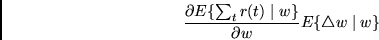 \begin{displaymath}
\frac{\partial E\{ \sum_{t}r(t) \mid w \} }{\partial w}
E\{ \triangle w \mid w \}
\end{displaymath}
