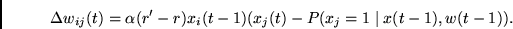\begin{displaymath}\Delta w_{ij}(t) = \alpha (r' - r) x_{i}(t-1)
(x_{j}(t)-P(x_{j}=1 \mid x(t-1),w(t-1)). \end{displaymath}