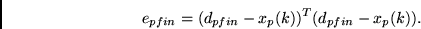 \begin{displaymath}e_{pfin} = (d_{pfin}-x_p(k))^T (d_{pfin}-x_p(k)). \end{displaymath}
