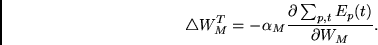 \begin{displaymath}\triangle W_M^T = -\alpha_M
\frac{\partial \sum_{p,t} E_p(t)}{\partial W_M} . \end{displaymath}