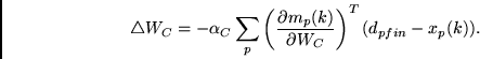 \begin{displaymath}\triangle W_C = -\alpha_C \sum_p
\left( \frac{\partial m_p(k)}{\partial W_C} \right)^T
(d_{pfin} - x_p(k))
. \end{displaymath}