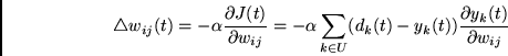 \begin{displaymath}
\triangle w_{ij}(t) =
-\alpha
\frac{\partial J(t)}{\partial...
...d_{k}(t)-y_{k}(t))
\frac{\partial y_{k}(t)}{\partial w_{ij}}
\end{displaymath}