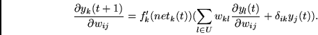 \begin{displaymath}
\frac{\partial y_{k}(t+1)}{\partial w_{ij}} =
f_{k}'(net_{k...
...\partial y_{l}(t)}{\partial w_{ij}}
+ \delta_{ik} y_{j}(t) ).
\end{displaymath}