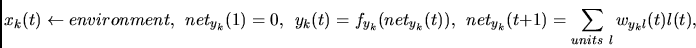 \begin{displaymath}
x_k(t)\leftarrow environment,~~
net_{y_k}(1)=0,~~
y_k(t) = f...
..._{y_k}(t)),~~
net_{y_k}(t+1) = \sum_{units~l} w_{y_kl}(t)l(t),
\end{displaymath}