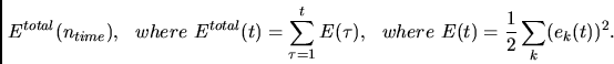 \begin{displaymath}
E^{total}(n_{time}),~~where~
E^{total}(t) = \sum_{\tau = 1}^{t} E(\tau),~~where~
E(t) = \frac{1}{2} \sum_k (e_k(t))^2.
\end{displaymath}