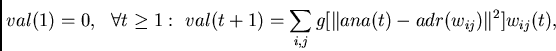 \begin{displaymath}
val(1) = 0,~~\forall t\geq 1:~
val(t+1) = \sum_{i,j}g[ \Vert ana(t) - adr(w_{ij}) \Vert^2]w_{ij}(t),
\end{displaymath}