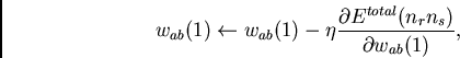 \begin{displaymath}
w_{ab}(1) \leftarrow
w_{ab}(1) - \eta \frac{\partial E^{total}(n_rn_s)}
{\partial w_{ab}(1)} ,
\end{displaymath}