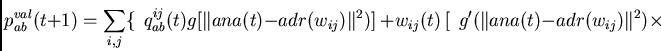 \begin{displaymath}
p^{val}_{ab}(t+1) =
\sum_{i,j} \{~~
q^{ij}_{ab}(t)
g[\V...
...w_{ij}(t)~
[~~
g'(\Vert ana(t) - adr(w_{ij})\Vert^2 ) \times
\end{displaymath}
