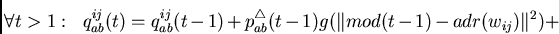 \begin{displaymath}
\forall t>1:~~
q^{ij}_{ab}(t) =
q^{ij}_{ab}(t-1) +
p_{ab}^{\bigtriangleup}(t-1) g(\Vert mod(t-1) - adr(w_{ij})\Vert^2) +
\end{displaymath}