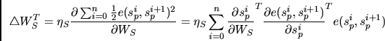 \begin{displaymath}\triangle W_S^T = \eta_S \frac{\partial \sum_{i=0}^n \frac{1}...
...ial e(s_p^i,s_p^{i+1})}{\partial s_p^i}^T
e(s_p^i,s_p^{i+1})
\end{displaymath}