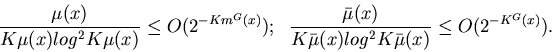 \begin{displaymath}\frac{\mu(x)}
{K\mu(x)log^2K\mu(x)}
\leq O(2^{-Km^G(x)}); ...
...(x)}
{K\bar{\mu}(x)log^2K\bar{\mu}(x)}
\leq O(2^{-K^G(x)}).
\end{displaymath}