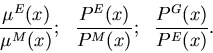 \begin{displaymath}\frac{\mu^E(x)}{\mu^M(x)}; ~~
\frac{P^E(x)}{P^M(x)}; ~~
\frac{P^G(x)}{P^E(x)}.
\end{displaymath}