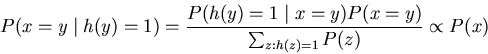 \begin{displaymath}P(x=y \mid h(y)=1)
= \frac{P(h(y)=1 \mid x=y) P(x = y)} {\sum_{z:h(z)=1} P(z)}
\propto P(x)
\end{displaymath}