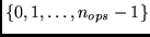 $\{ 0, 1, \ldots, n_{ops} -1 \}$