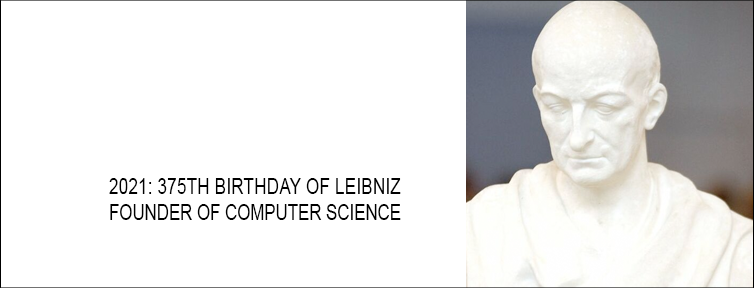 2021: 375th birthday of Leibniz, father of computer science. Juergen Schmidhuber.